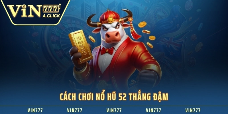 Cách chơi nổ hũ 52 thắng đậm