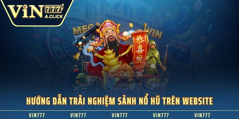 Hướng dẫn trải nghiệm sảnh nổ hũ VIN777 trên website