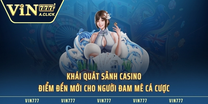 Khái quát sảnh casino VIN777 - điểm đến mới cho người đam mê cá cược