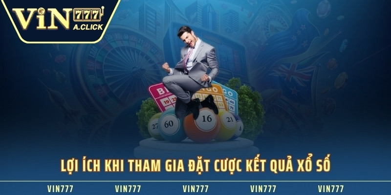 Lợi ích khi tham gia đặt cược kết quả xổ số VIN777