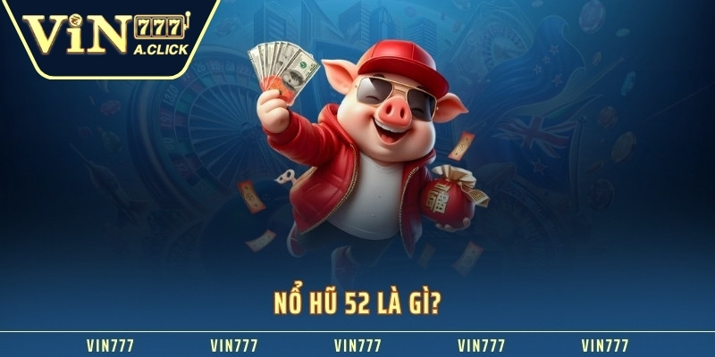 Nổ hũ 52 là gì?