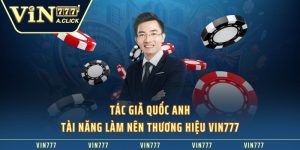 Tác Giả Quốc Anh - Tài Năng Làm Nên Thương Hiệu VIN777