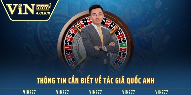 Thông tin cần biết về tác giả VIN777 Quốc Anh