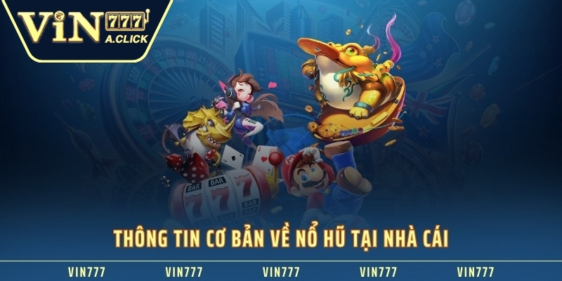 Thông tin cơ bản về nổ hũ VIN777 nhà cái xanh chín