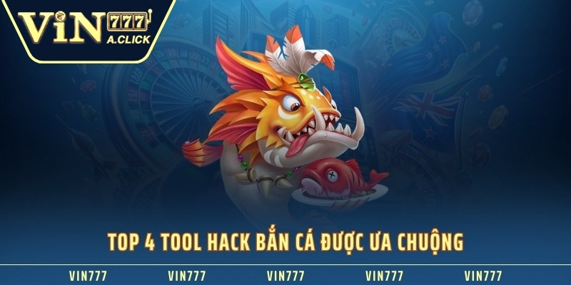 Top 4 tool hack bắn cá được ưa chuộng