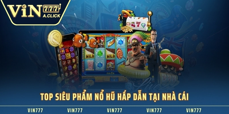 Top siêu phẩm nổ hũ VIN777 hấp dẫn